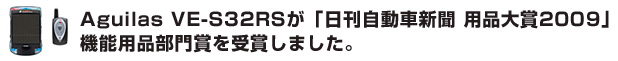 Aguilas VE-S32RSが「日刊自動車新聞 用品大賞2009」機能用品部門賞を受賞しました。