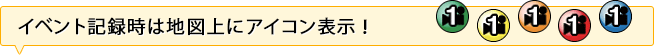 イベント記録時は地図上にアイコン表示!
