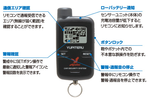 〈その他機能〉 
●ボタンロックスイッチ　
鞄やポケット内での不本意な誤操作を防ぎます。 
●通信エリア確認　
リモコンで通報受信できるエリア(無線が届く範囲)を確認することができます。 
●警報・通報音の停止　
警報中にリモコン操作で警報・通報音を停止できます。 
●警報確認　
警戒中にリモコン操作で最後に通知した警報アイコンと警報回数を表示できます。 
●ローバッテリー通知　
センサーユニット(本体)の充電池容量が低下するとリモコンにお知らせします。 